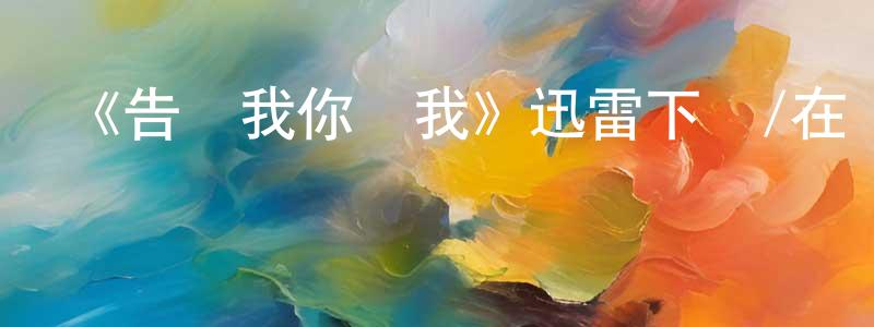 陳康壽發布《告訴我你愛我》迅雷下載/在線觀看-都市情感-美劇天堂